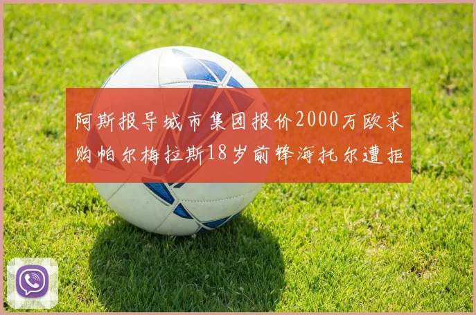 阿斯报导城市集团报价2000万欧求购帕尔梅拉斯18岁前锋海托尔遭拒